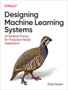 Designing Machine Learning Systems: An Iterative Process for Production-Ready Applications, by Chip Huyen